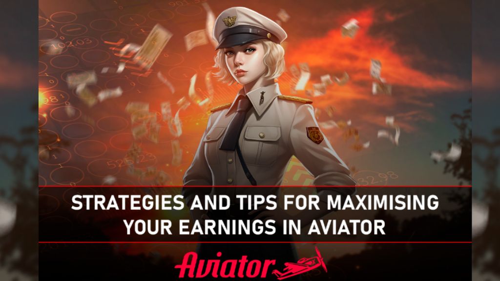 Strategies and Tips for Maximising Your Earnings in Aviator